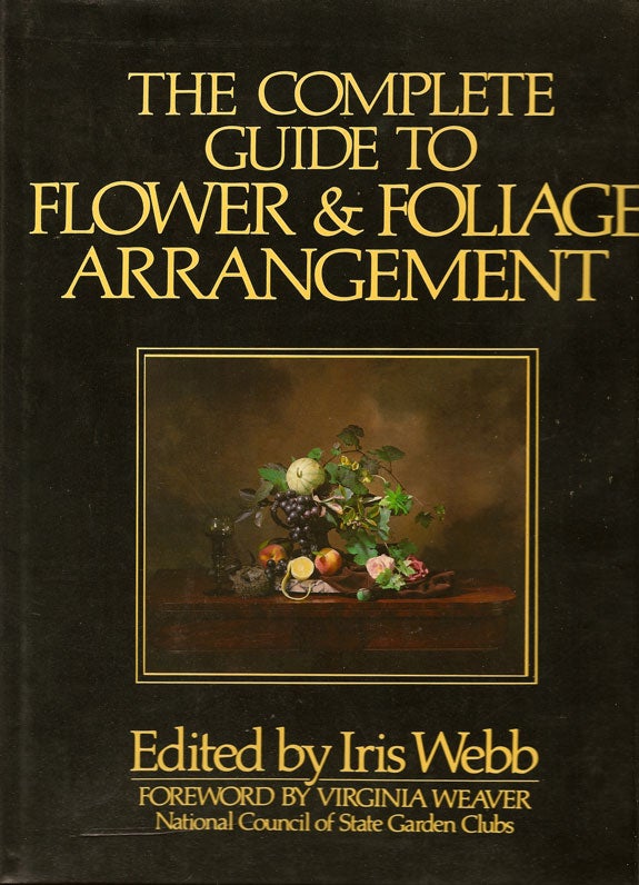 Item #013054 The Complete Guide To Flower & Foliage Arrangement. IRIS WEBB