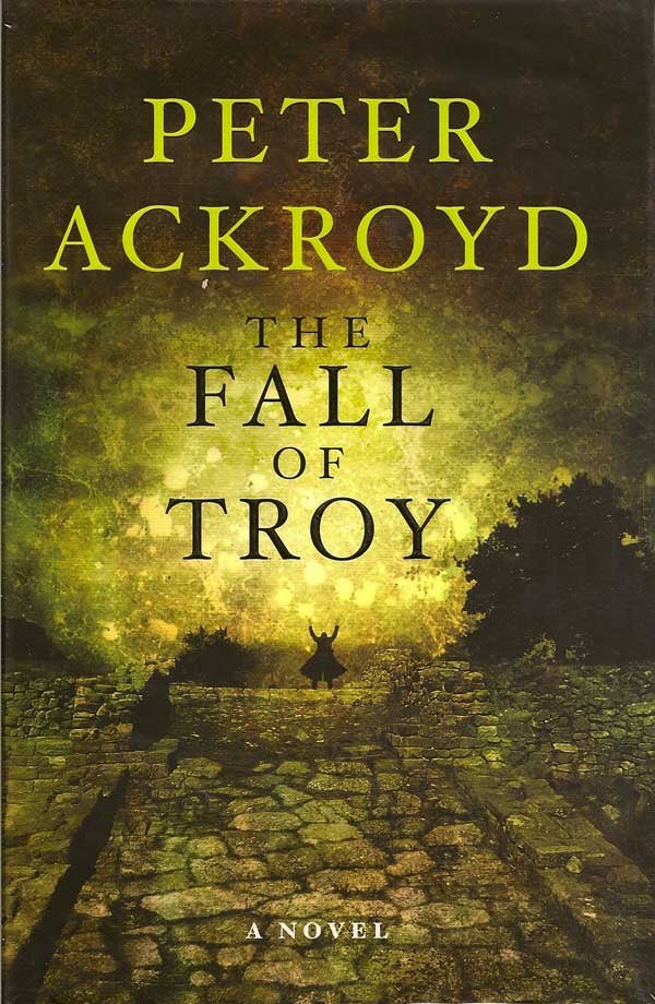 Item #013644 The Fall of Troy. PETER ACKROYD
