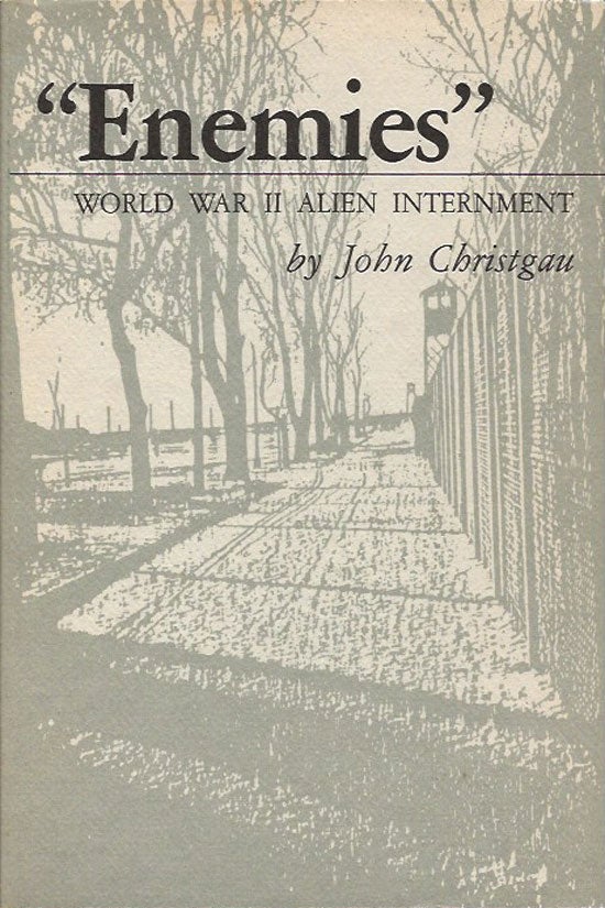 Item #013788 Enemies World War II Alien Internment. JOHN CHRISTGAU
