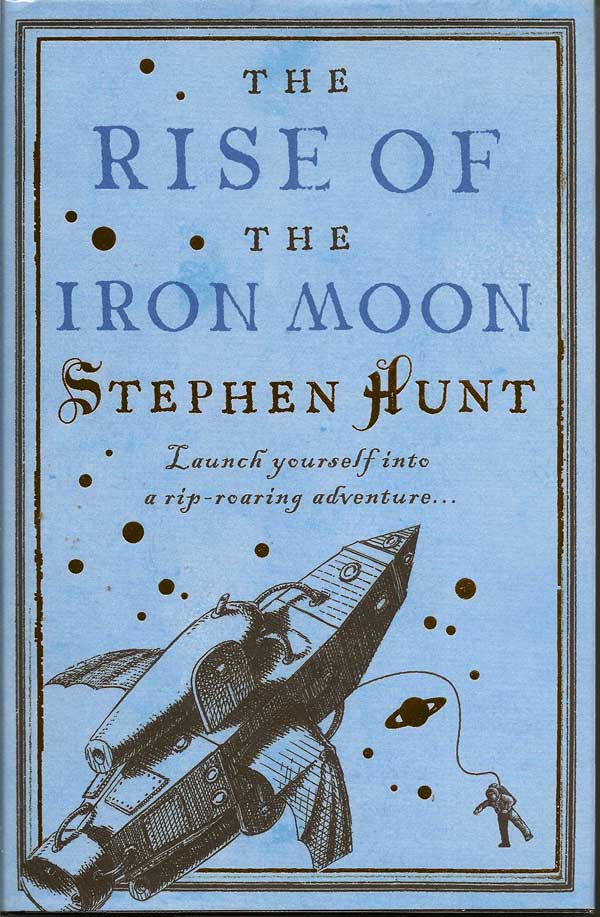 Item #014446 The Rise of the Iron Moon. STEPHEN HUNT