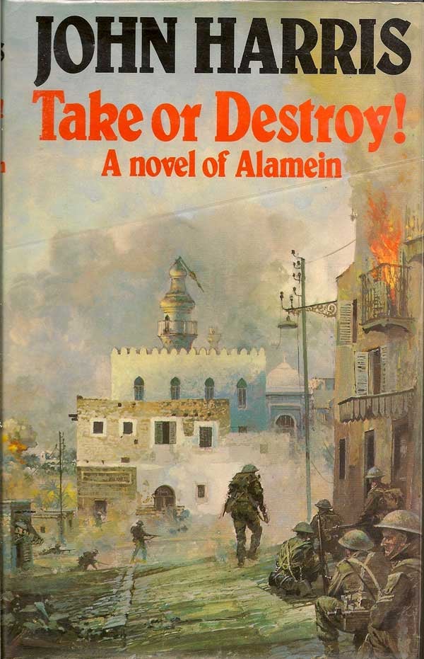 Item #015232 Take or Destroy. A novel of Alamein. JOHN HARRIS