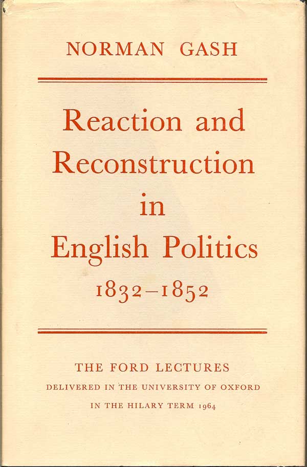 Item #015326 Reaction and Reconstruction in English Politics 1832-1852. NORMAN GASH.
