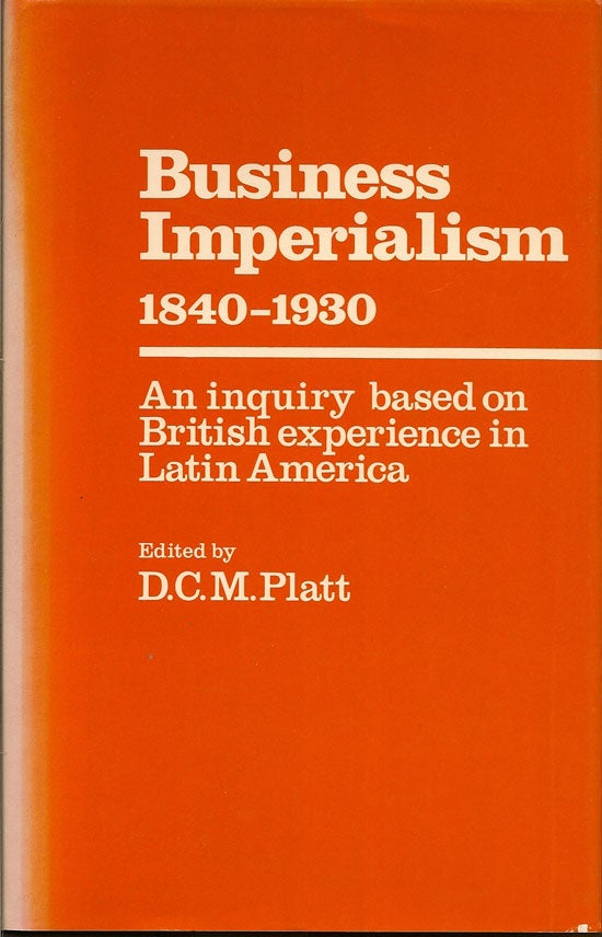 Item #015364 Business Imperialism 1840-1930. An Inquiry based on British experience in Latin...