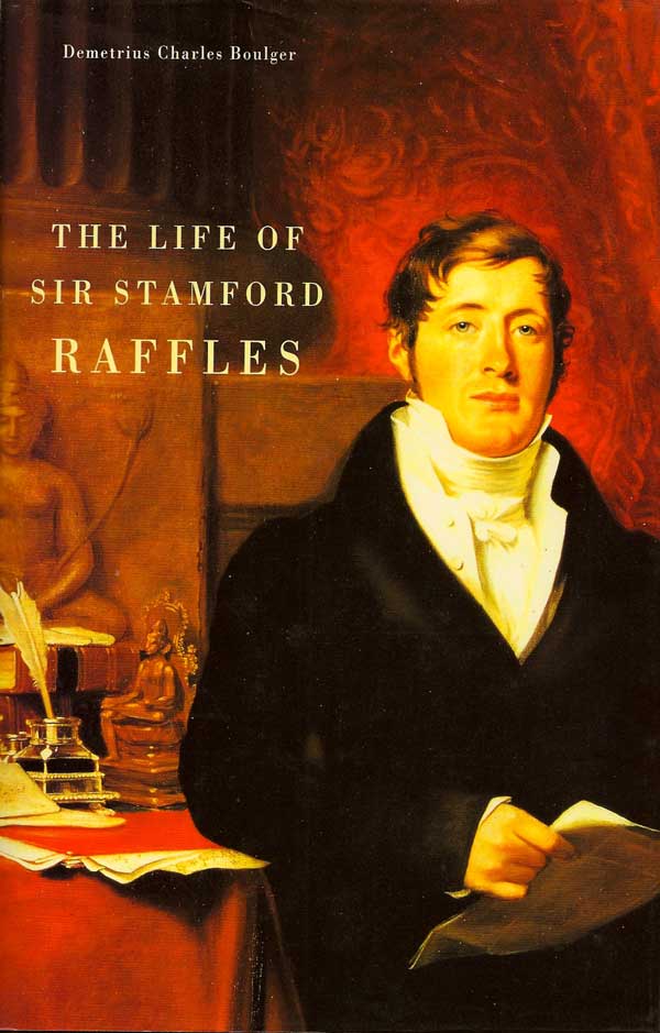 Item #015365 The Life of Sir Stamford Raffles. DEMETRIUS CHARLES BOULGER