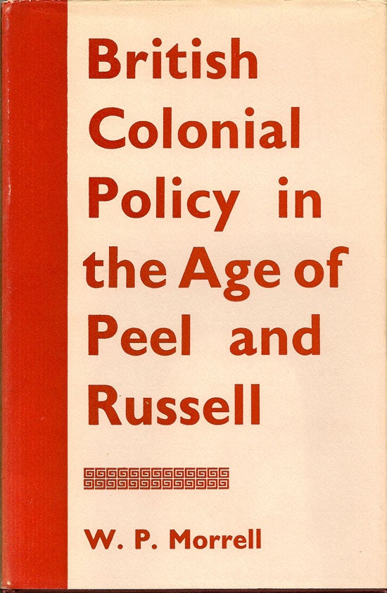 Item #015450 British Colonial Policy in the Age of Peel and Russell. W. P. MORRELL