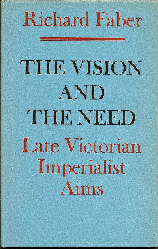 Item #015453 The Vision and the Need. Late Victorian Imperialist Aims. RICHARD FABER