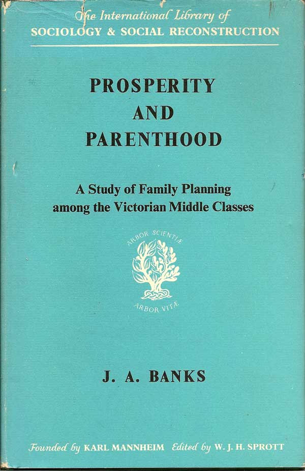 Item #015466 Prosperity and Parenthood. A Study of Family Planning Among the Victorian Middle Classes. J. A. BANKS.