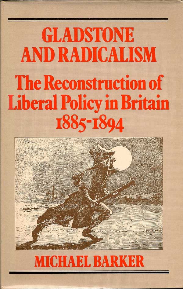 Item #015585 Gladstone and Radicalism. The Reconstruction of Liberal Policy in Britain 1885-1894. MICHAEL BARKER.
