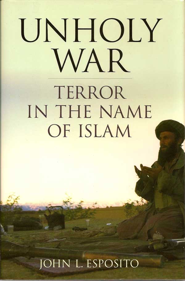 Item #015936 Unholy War : Terror In The Name Of Islam. JOHN L. ESPOSITO
