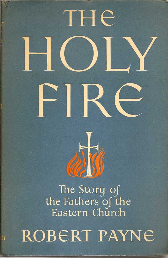 Item #016262 The Holy Fire: The Story Of The Fathers Of The Eastern Church. ROBERT PAYNE.
