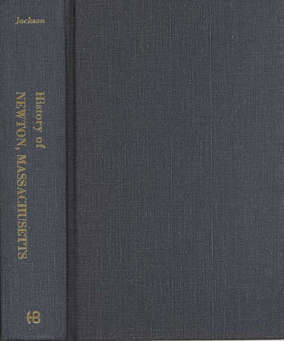 Item #016324 A History Of The Early Settlement Of Newton, County Of Middlesex, Massachusetts From 1639 to 1800. FRANCIS JACKSON.