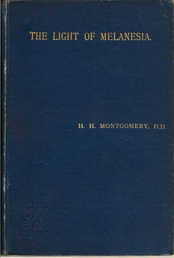 Item #016621 The Light Of Melanesia. A Record Of Thirty-Five Years Mission Work In The South Seas. H. H. MONTGOMERY.