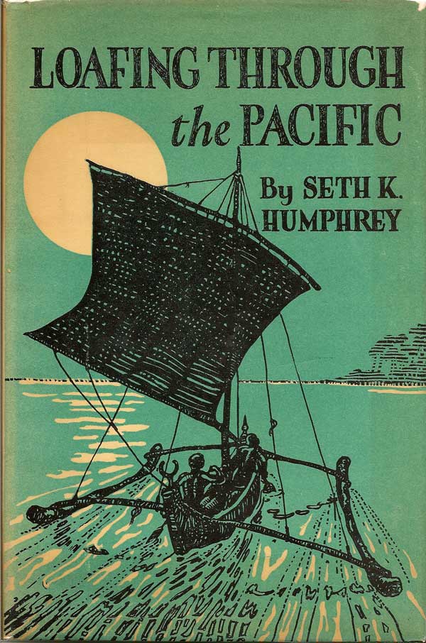 Item #016625 Loafing Through The Pacific. SETH K. HUMPHREY