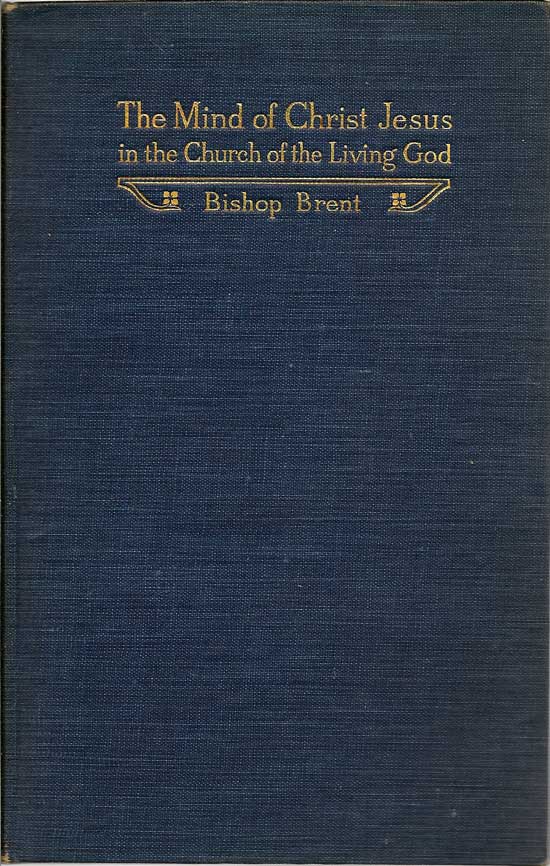 Item #017021 The Mind Of Christ Jesus In The Church Of The Living God. CHARLES HENRY BRENT.