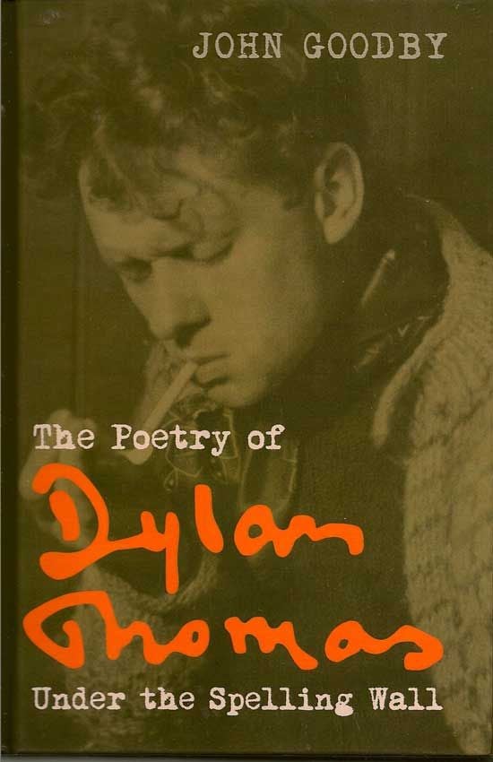 Item #017273 The Poetry Of Dylan Thomas. Under The Spelling Wall. JOHN GOODBY