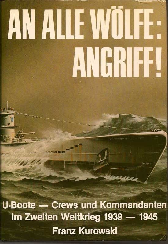 Item #017289 An Alle Wˆlfe: Angriff!. Deutsche U-Boote-Kommandanten Im Einsatz 1939-1945. FRANZ...