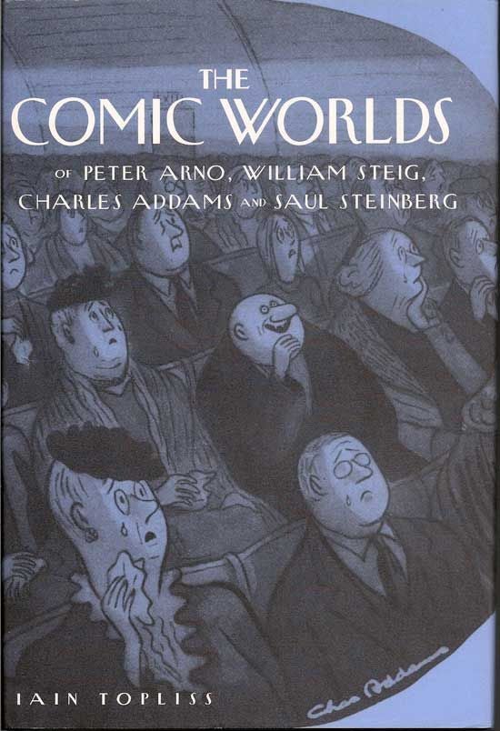 Item #017742 The Comic Worlds Of Peter Arno, William Steig, Charles Addams and Saul Steinberg. IAIN TOPLISS.