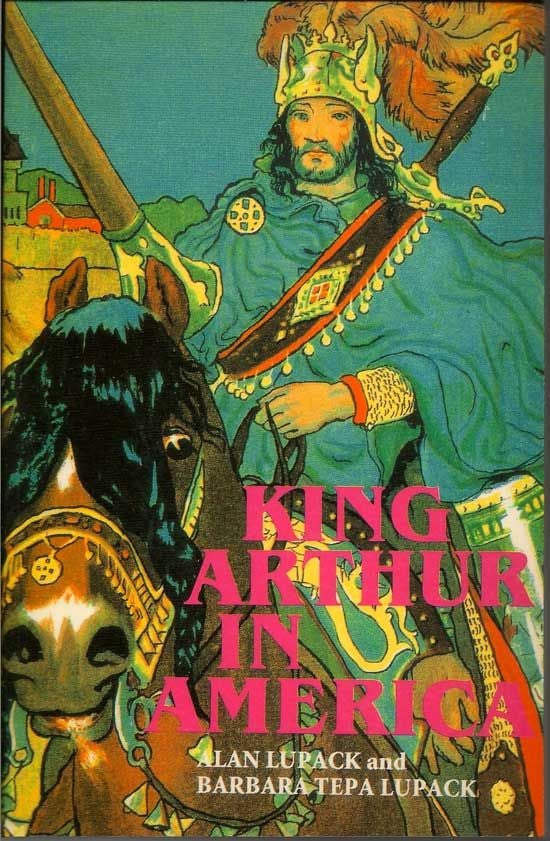 Item #017756 King Arthur In America. ALAN AND BARBARA TEPA LUPACK.