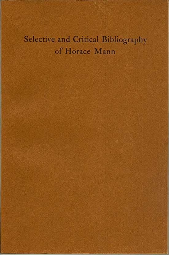 Item #018340 Selective And Critical Bibliography Of Horace Mann. 1837 - Horace Mann Centennial -...