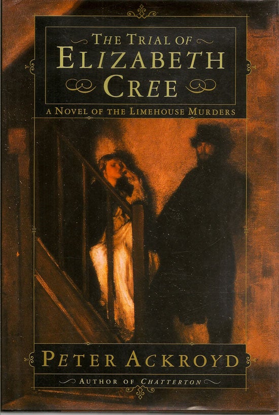 Item #018885 The Trial Of Elizabeth Cree. A Novel Of The Limehouse Murders. PETER ACKROYD.