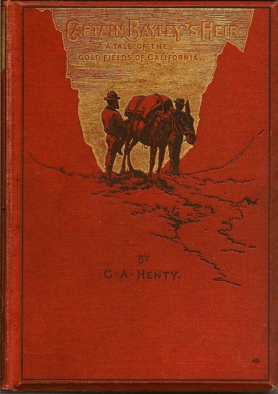 Item #019336 Captain Bayley's Heir. A Tale Of The Gold Fields Of California. G. A. HENTY.