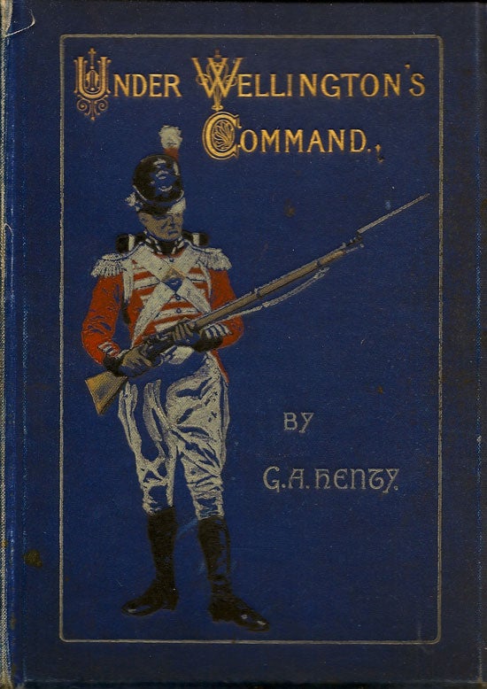 Item #019345 Under Wellington's Command. A Tale Of The Peninsular War. G. A. HENTY.