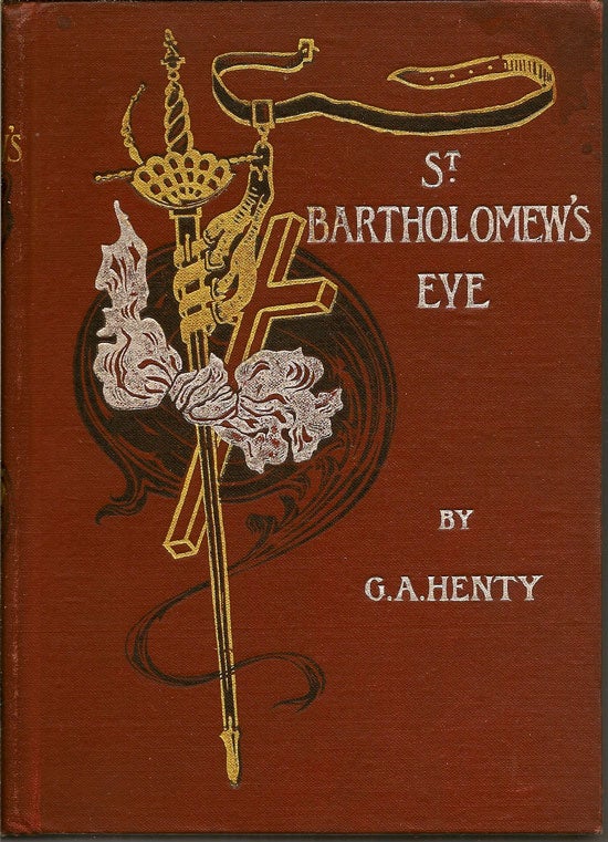 Item #019378 St. Bartholomew's Eve. A Tale Of The Hugenot Wars. G. A. HENTY.