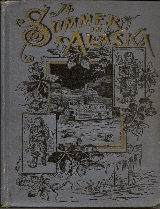 Item #019505 A Summer In Alaska. A Popular Account Of An Alaska Exploring Expedition Along The...