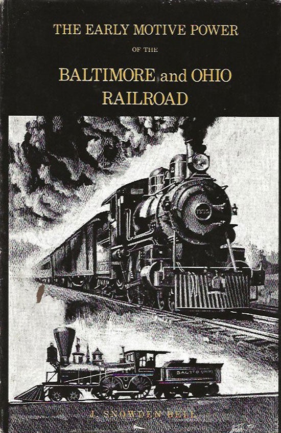 Item #019939 The Early Motive Power Of The Baltimore And Ohio Railroad. J. SNOWDEN BELL.