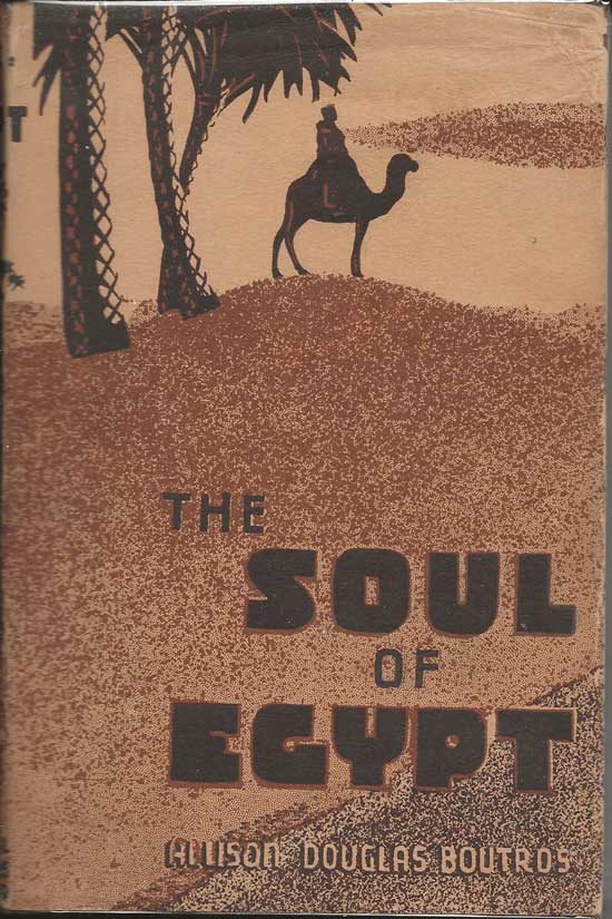Item #20052 The Soul Of Egypt. The Charms and Needs of The Land Of The Nile. ALLISON DOUGLAS BOUTROS