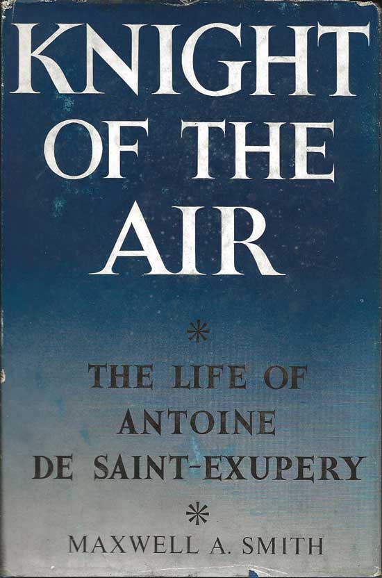 Item #20317 Knight Of The Air. The Life of Antoine De Saint-Exupery. MAXWELL A. SMITH