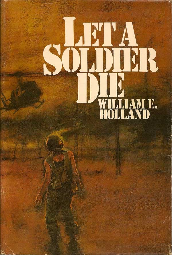 Item #003031 Let A. Soldier Die. WILLIAM E. HOLLAND
