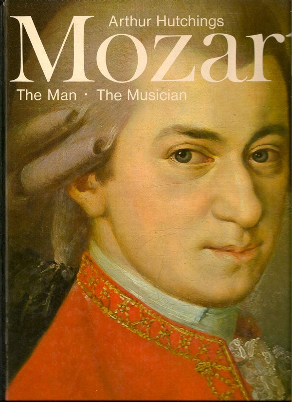 Item #007670 Mozart - the Man - the Musician. ARTHUR HUTCHINGS